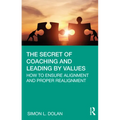 The Secret of Coaching and Leading by Values: How to Ensure Alignment and Proper Realignment