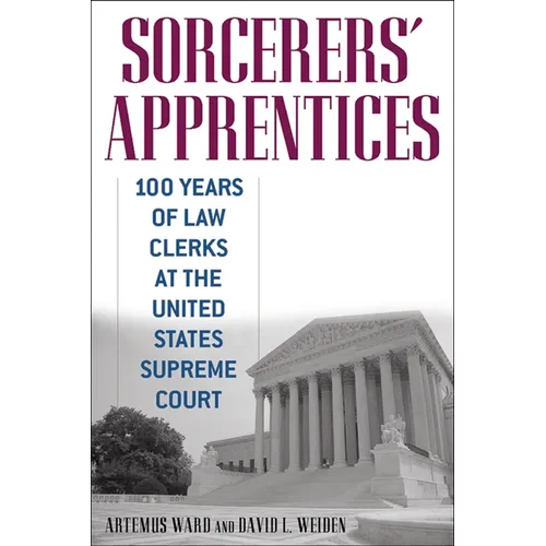 Sorcerers' Apprentices: 100 Years of Law Clerks at the United States Supreme Court