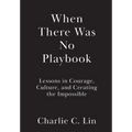 When There Was No Playbook: Lessons in Courage, Culture, and Creating the Impossible
