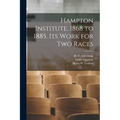 Hampton Institute. 1868 to 1885. Its Work for Two Races