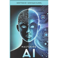 Mastering A.I: A Guide to Understanding and Growing with GPT and AI Technology.