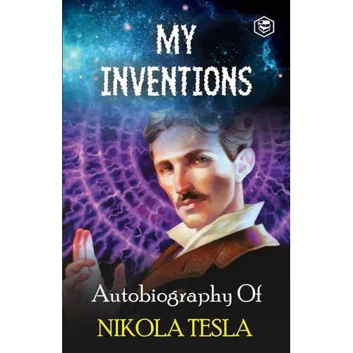 My Inventions: The Autobiography of Nikola Tesla