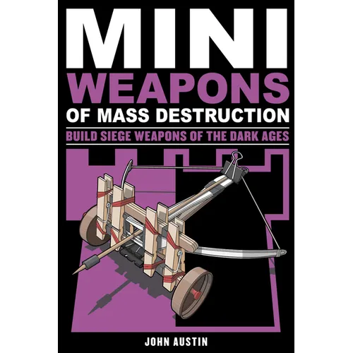 Mini Weapons of Mass Destruction 3: Build Siege Weapons of the Dark Ages Volume 4
