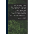 An Index to the Generic and Trivial Names of Animals, Described by Linnaeus, in the 10th and 12th Editions of his "Systema Naturae."