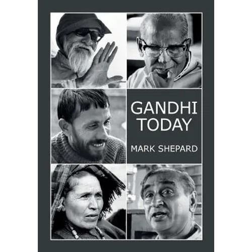 Gandhi Today: A Report on India's Gandhi Movement and Its Experiments in Nonviolence and Small Scale Alternatives (25th Anniversary Edition)