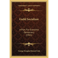 Guild Socialism: A Plan For Economic Democracy (1921)