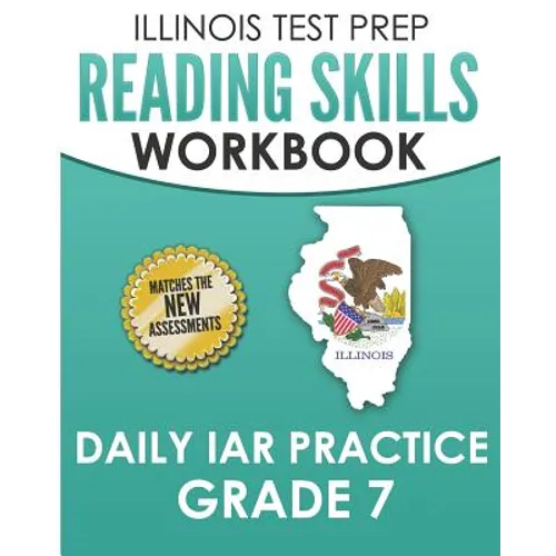 ILLINOIS TEST PREP Reading Skills Workbook Daily IAR Practice Grade 7: Preparation for the Illinois Assessment of Readiness ELA/Literacy Tests