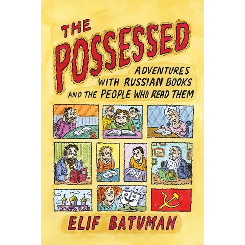 The Possessed: Adventures with Russian Books and the People Who Read Them