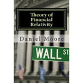 Theory of Financial Relativity: UnLocking Market Mysteries that will Make You a Better Investor
