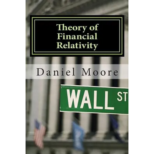 Theory of Financial Relativity: UnLocking Market Mysteries that will Make You a Better Investor
