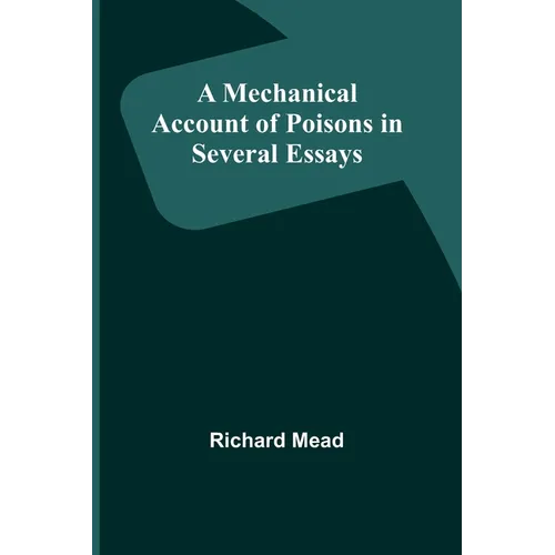 A Mechanical Account of Poisons in Several Essays