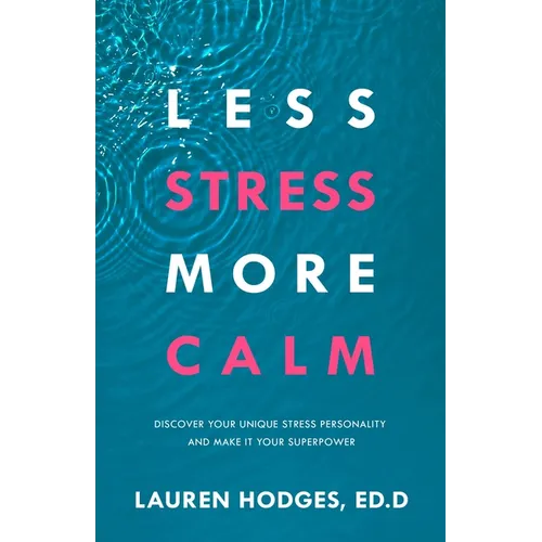 Less Stress, More Calm: Discover Your Unique Stress Personality and Make It Your Superpower