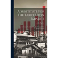 A Substitute For The Tariff Upon Imports: And A Provision For An Equitable Distribution Of The Wealth Of Nations