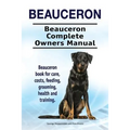 Beauceron . Beauceron Complete Owners Manual. Beauceron book for care, costs, feeding, grooming, health and training.