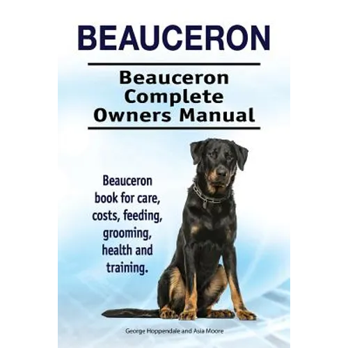 Beauceron . Beauceron Complete Owners Manual. Beauceron book for care, costs, feeding, grooming, health and training.