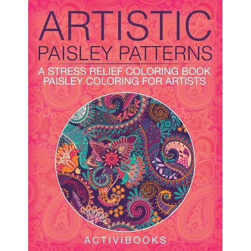 Artistic Paisley Patterns: A Stress Relief Coloring Book - Paisley Coloring For Artists