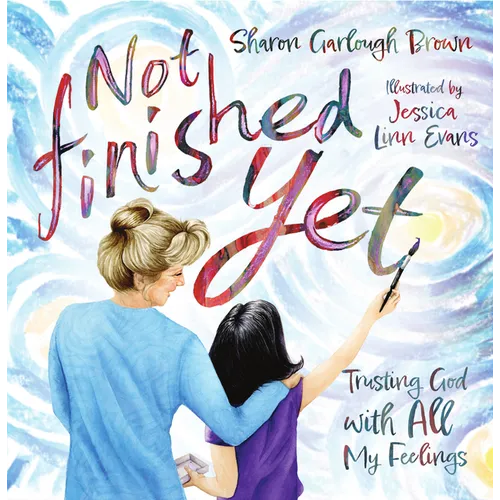 Not Finished Yet: Trusting God with All My Feelings