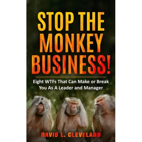 Stop the Monkey Business: Eight WTFs That Can Make or Break You as a Leader and Manager