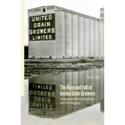 The Rise and Fall of United Grain Growers: Cooperatives, Market Regulation, and Free Enterprise