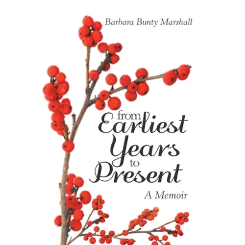 From Earliest Years to Present: A Memoir