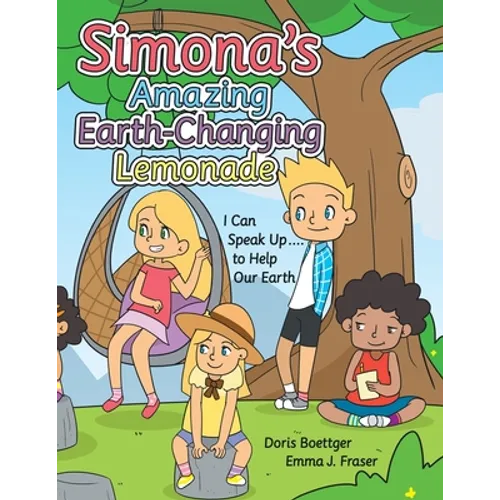 Simona's Amazing Earth-Changing Lemonade: I Can Speak up .... to Help Our Earth