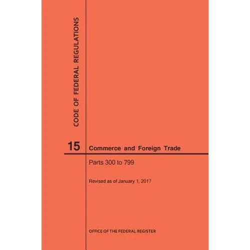 Code of Federal Regulations Title 15, Commerce and Foreign Trade, Parts 300-799, 2017