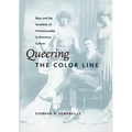 Queering the Color Line: Race and the Invention of Homosexuality in American Culture