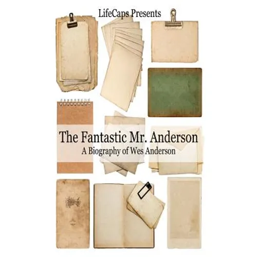 The Fantastic Mr. Anderson: A Biography of Wes Anderson