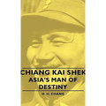 Chiang Kai Shek - Asia's Man of Destiny