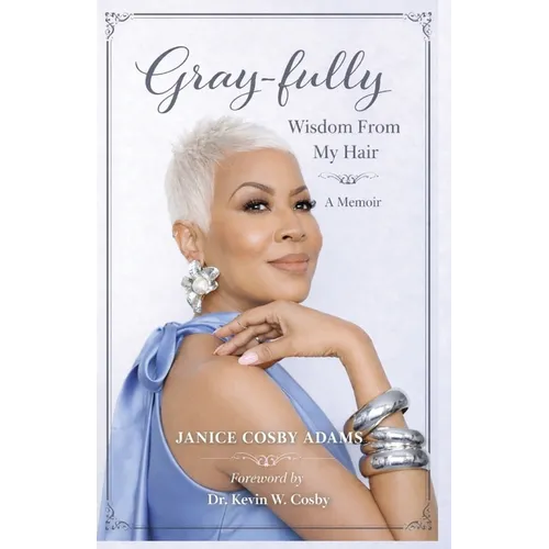 Gray-Fully: Wisdom From My Hair (A Memoir)