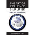 The Art of Influence Simplified: How to Be a Trusted Advisor