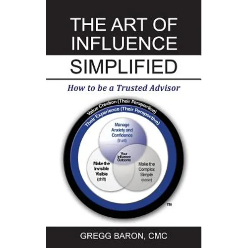 The Art of Influence Simplified: How to Be a Trusted Advisor
