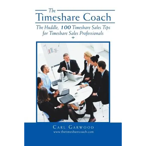 The Timeshare Coach: The Huddle, 100 Timeshare Sales Tips for Timeshare Sales Professionals