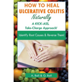 How to Heal Ulcerative Colitis Naturally: A KICK-ASS Take-Charge Approach!