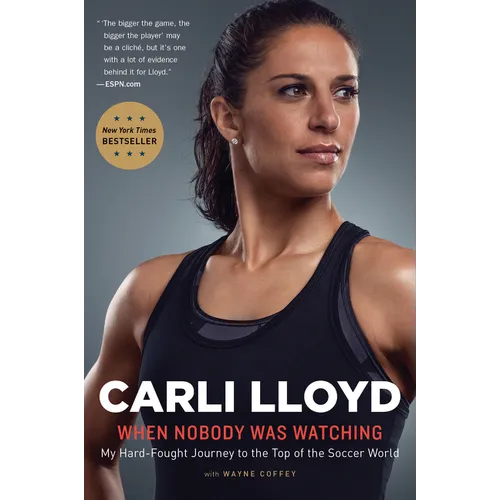 When Nobody Was Watching: My Hard-Fought Journey to the Top of the Soccer World