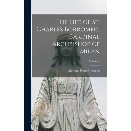 The Life of St. Charles Borromeo, Cardinal Archbishop of Milan; Volume 2