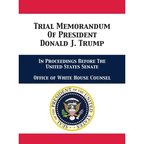 Trial Memorandum Of President Donald J. Trump: In Proceedings Before The United States Senate