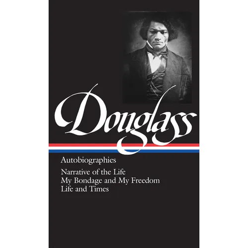 Frederick Douglass: Autobiographies (Loa #68): Narrative of the Life / My Bondage and My Freedom / Life and Times