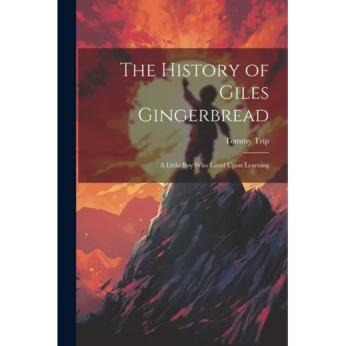The History of Giles Gingerbread: A Little boy who Lived Upon Learning