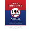 How to Resolve Your IRS Tax Debt Problems: Anyone contemplating self-representation before the Internal Revenue Service must read this book first! Law
