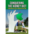 Conquering The Kidney Diet: Thriving with CKD Through Nutrition