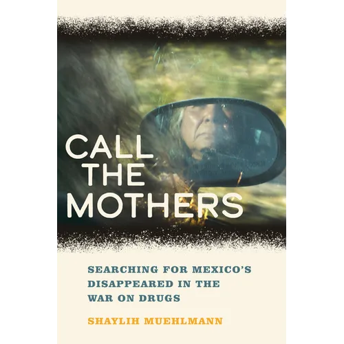 Call the Mothers: Searching for Mexico's Disappeared in the War on Drugs Volume 58