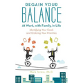 Regain Your Balance: At Work, with Family, in Life: Identifying Your Goals and Ordering Your Priorities