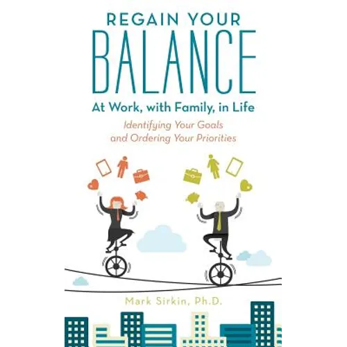 Regain Your Balance: At Work, with Family, in Life: Identifying Your Goals and Ordering Your Priorities