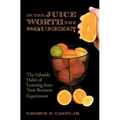 Is the Juice Worth the Squeeze: The Valuable Habit of Learning from Your Business Experiences