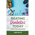Beating Diabetes Today: Your road map to control, savings, and recovery