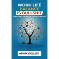 Work-Life Balance Is Bullshit