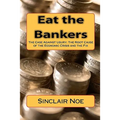 Eat the Bankers: The Case Against Usury: The Root Cause of the Economic Crisis and the Fix