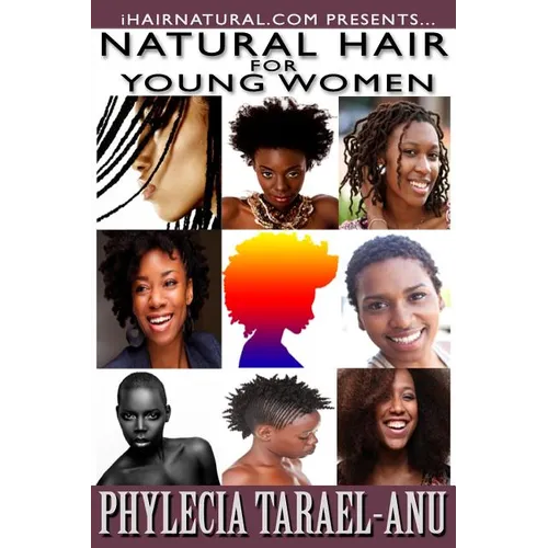 Natural Hair for Young Women: A step-by-step guide to Natural Hair for Black Women, the Best Hair Products, Hair Growth, Hair Treatments, Natural Ha