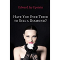 Have You Ever Tried to Sell a Diamond?: And other Investigations of the Diamond Trade